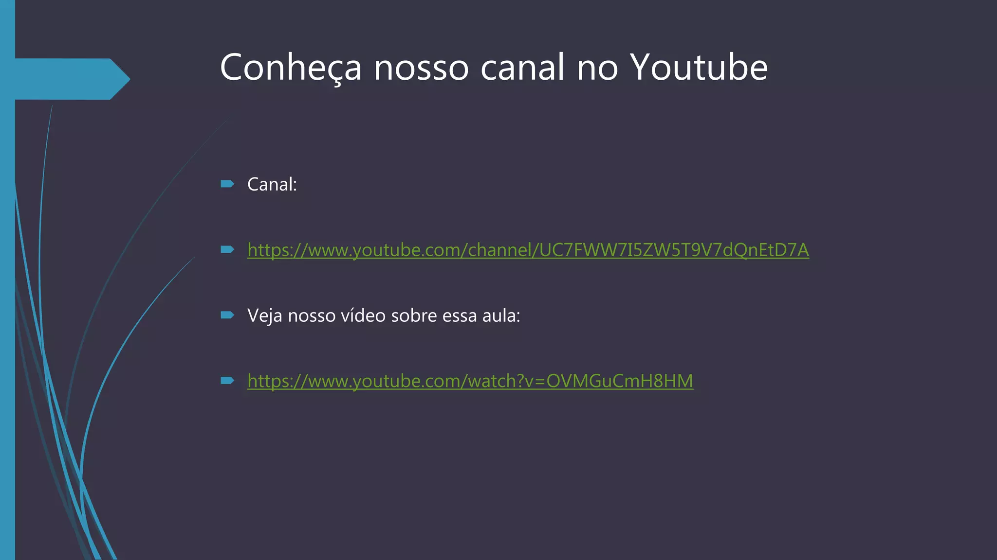 Conheça nosso canal no Youtube
 Canal:
 https://www.youtube.com/channel/UC7FWW7I5ZW5T9V7dQnEtD7A
 Veja nosso vídeo sobre essa aula:
 https://www.youtube.com/watch?v=OVMGuCmH8HM
 
