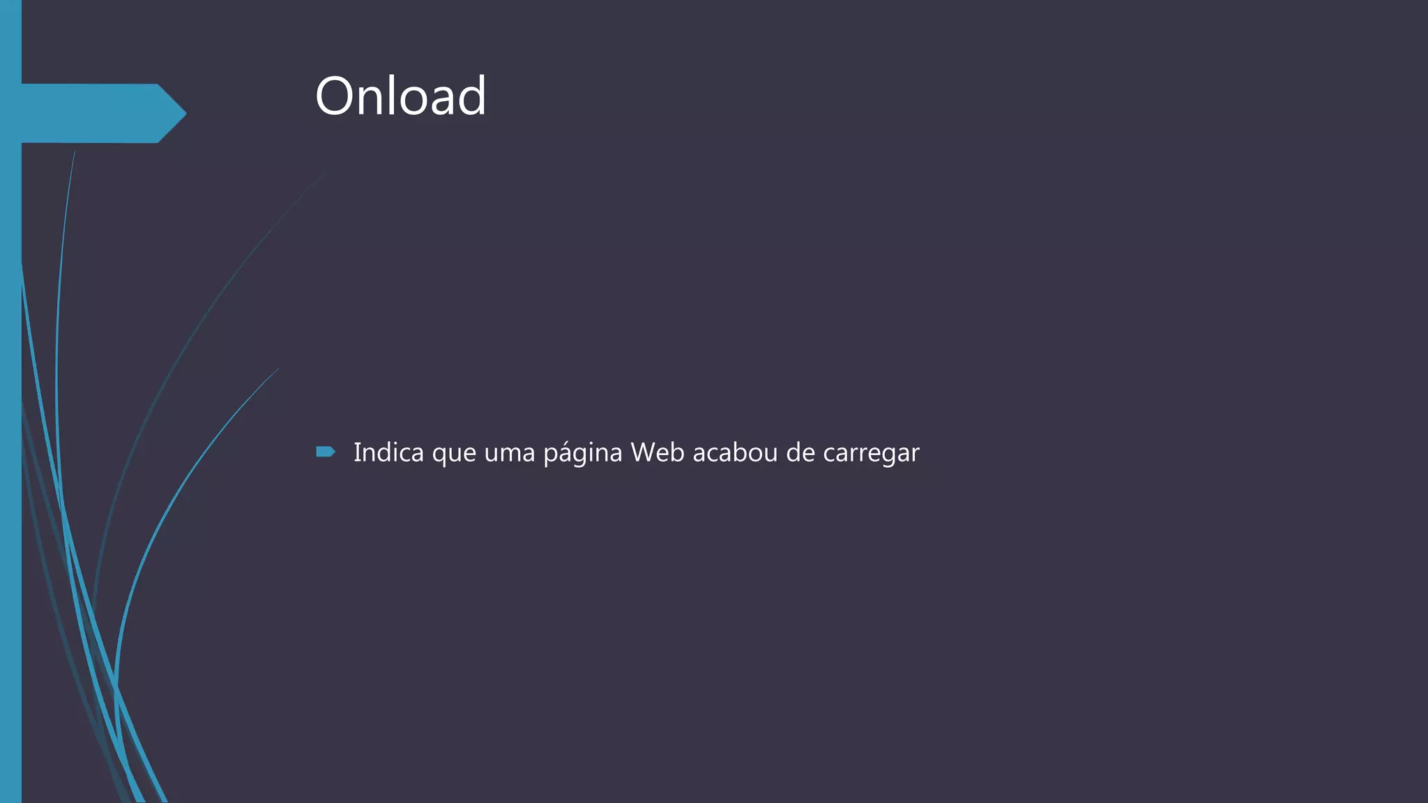 Onload
 Indica que uma página Web acabou de carregar
 