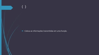 ( )
 Coloca as informações transmitidas em uma função.
 
