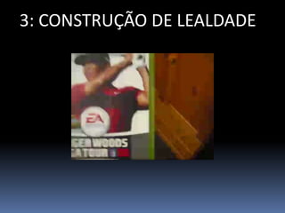 3: CONSTRUÇÃO DE LEALDADE
 
