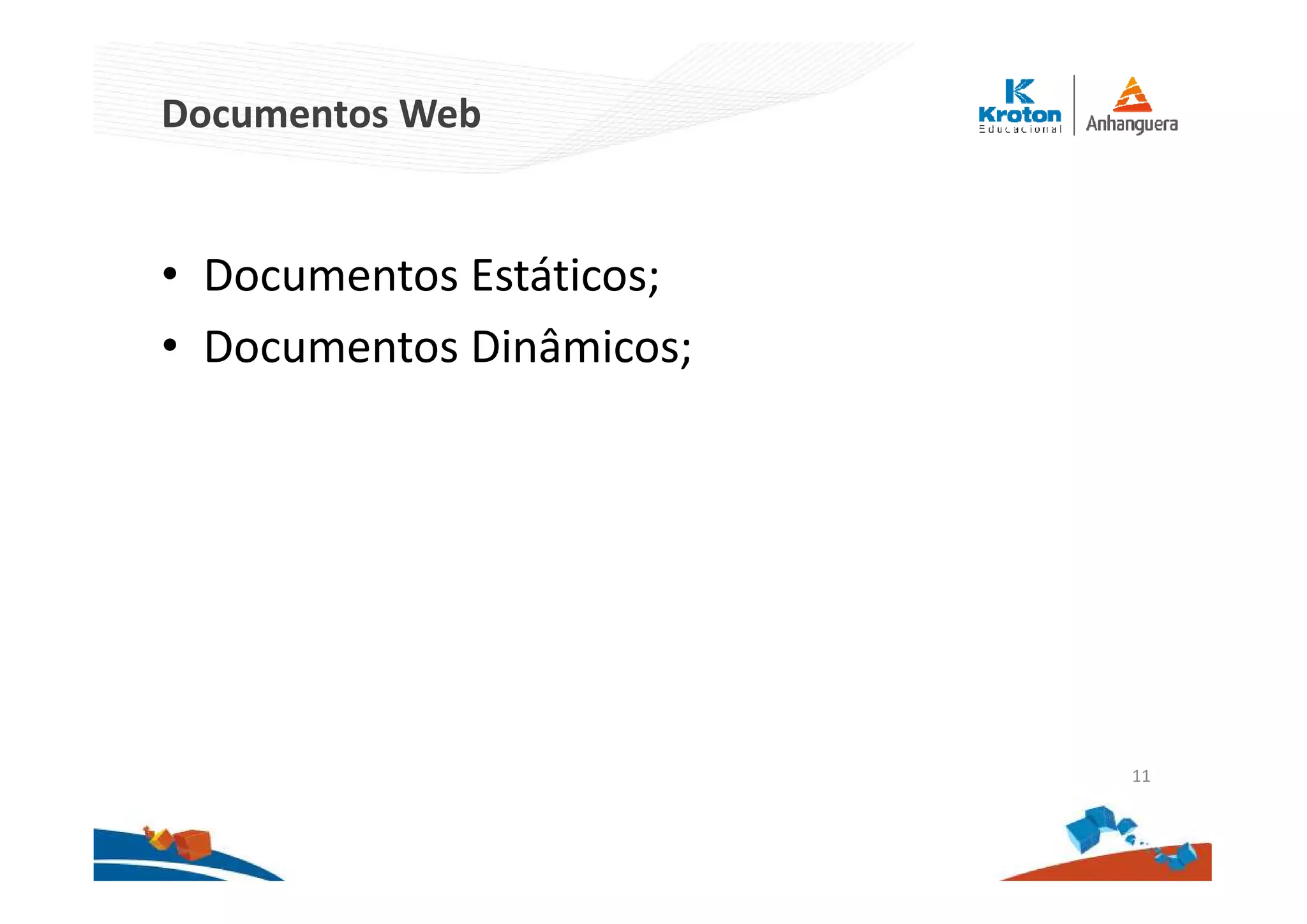 Documentos Web
• Documentos Estáticos;
• Documentos Dinâmicos;
11
 