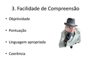 3. Facilidade de Compreensão
• Objetividade
• Pontuação
• Linguagem apropriada
• Coerência
 