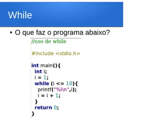 While
● O que faz o programa abaixo?
 