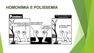 HOMONÍMIA E POLISSEMIA
 