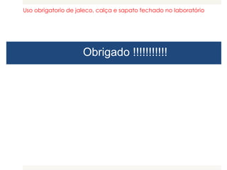 Obrigado !!!!!!!!!!!
Uso obrigatorio de jaleco, calça e sapato fechado no laboratório
 