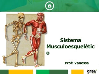 Sistema
Musculoesquelétic
o
Prof: Vanessa
 