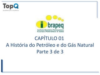 CAPÍTULO 01  A História do Petróleo e do Gás Natural Parte 3 de 3 