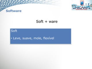 Software
Soft + ware
Soft
• Leve, suave, mole, flexível
 
