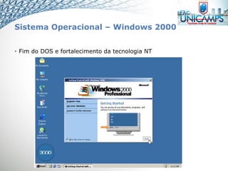 Sistema Operacional – Windows 2000
• Fim do DOS e fortalecimento da tecnologia NT
 