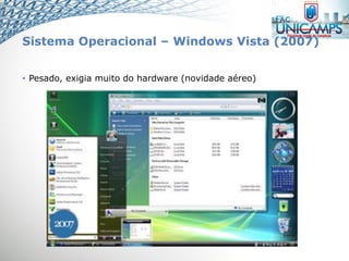 Sistema Operacional – Windows Vista (2007)
• Pesado, exigia muito do hardware (novidade aéreo)
 