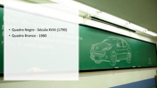 • Quadro Negro - Século XVIII (1790)
• Quadro Branco - 1980
 