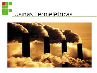 Usinas Termelétricas
 