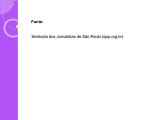 Fonte:
Sindicato dos Jornalistas de São Paulo (sjsp.org.br)
 