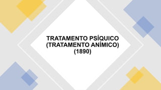 TRATAMENTO PSÍQUICO
(TRATAMENTO ANÍMICO)
(1890)
 