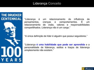 Liderança   Conceito “ Liderança é um relacionamento de influência de pensamentos, crenças e comportamentos. É um relacionamento de visão, valores e responsabilidades compartilhados. Liderança não é um cargo.” “ A única definição de líder é alguém que possui seguidores.” “ Liderança  é uma habilidade que pode ser aprendida  e a personalidade de liderança, estilos e traços de liderança simplesmente não existem.” 