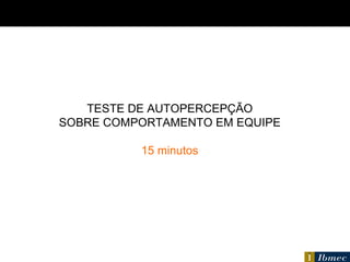 TESTE DE AUTOPERCEPÇÃO SOBRE COMPORTAMENTO EM EQUIPE 15 minutos 