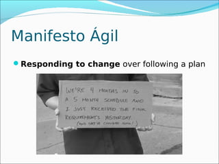 Manifesto Ágil
Responding to change over following a plan
 
