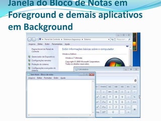 Janela do Bloco de Notas em
Foreground e demais aplicativos
em Background

 