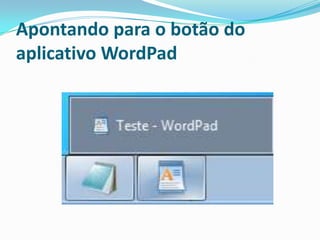 Apontando para o botão do
aplicativo WordPad

 
