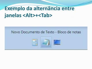 Exemplo da alternância entre
janelas <Alt>+<Tab>

 
