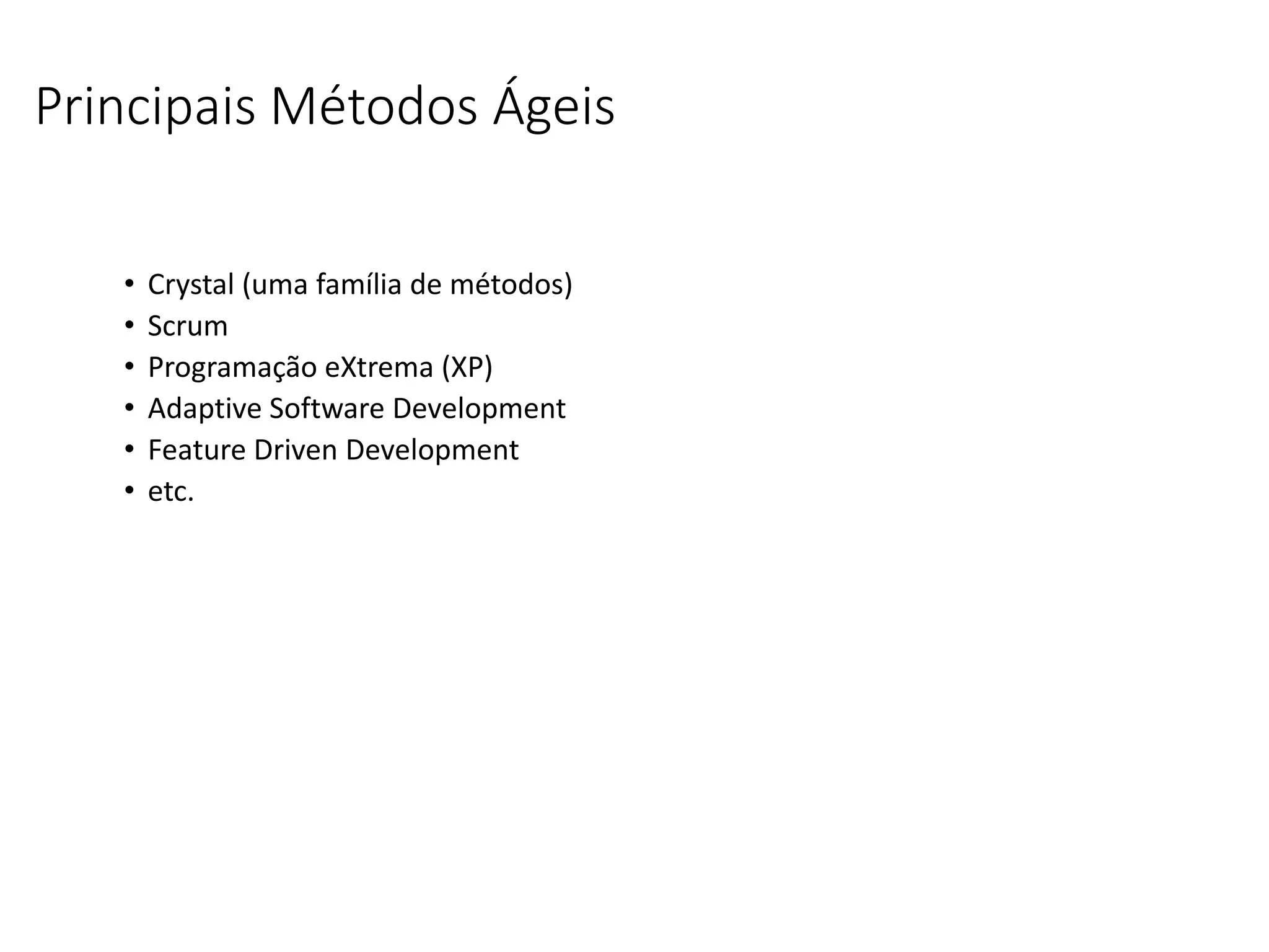 Principais Métodos Ágeis
• Crystal (uma família de métodos)
• Scrum
• Programação eXtrema (XP)
• Adaptive Software Development
• Feature Driven Development
• etc.
 