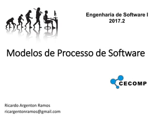 Modelos de Processo de Software
Ricardo Argenton Ramos
ricargentonramos@gmail.com
Engenharia de Software I
2017.2
 