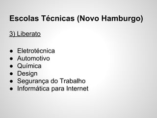 Escolas Técnicas (Novo Hamburgo)
3) Liberato

●   Eletrotécnica
●   Automotivo
●   Química
●   Design
●   Segurança do Trabalho
●   Informática para Internet
 