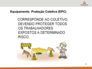 Equipamento Proteção Coletiva (EPC) 
19  