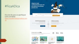 #FicaADica
Dica de site para se aperfeiçoar
como Jornalista:
https://academiadojornalista.com
.br
 
