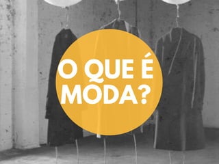 O QUE É
MODA?
 