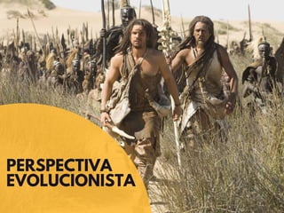PERSPECTIVA
EVOLUCIONISTA
 