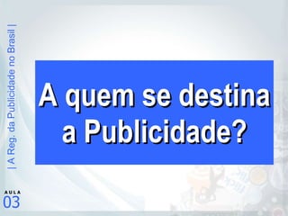 A quem se destina a Publicidade? 