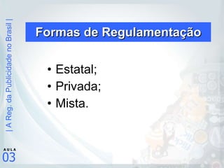 Formas de Regulamentação Estatal; Privada; Mista. 