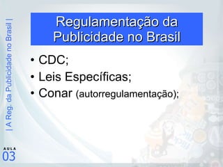 Regulamentação da Publicidade no Brasil CDC; Leis Específicas; Conar  (autorregulamentação); 