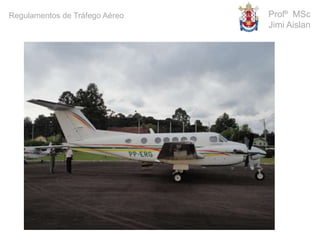Profº MSc
Jimi Aislan
Regulamentos de Tráfego Aéreo
 