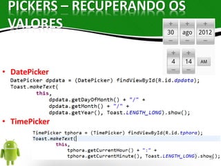 PICKERS – RECUPERANDO OS 
VALORES 
• DatePicker 
• TimePicker 
28 
 