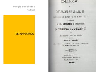 Design, Sociedade e
             Cultura




 DESIGN GRÁFICO
 