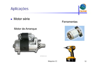 Aplicaçõesp ç
Motor série Motor série
Ferramentas
Motor de Arranque
Máquinas CC 52
 