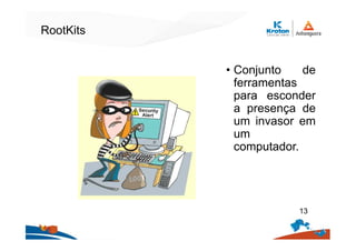 RootKits
• Conjunto de
ferramentas
para esconder
a presença de
um invasor em
um
computador.
13
 