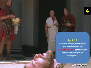 Fp 1:12
E quero, irmãos, que saibais
que as coisas que me
aconteceram contribuíram
para maior proveito do
evangelho.
4
 