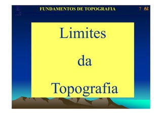 A2A2
Laboratório de Topografia e Cartografia - CTUFES
___________________________________________________________
7FUNDAMENTOS DE TOPOGRAFIA
LimitesLimites
dda
fiTopografiap g
 
