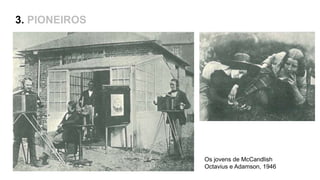 3. PIONEIROS
Popularização do Calótipo
Os jovens de McCandlish
Octavius e Adamson, 1946
 