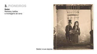 3. PIONEIROS
Nadar
Retratos, balões
e montagens de cena
Nadar e sua esposa
 