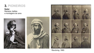 3. PIONEIROS
Nadar
Retratos, balões
e montagens de cena
Revolving, 1865
 