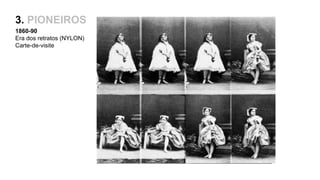 3. PIONEIROS
1860-90
Era dos retratos (NYLON)
Carte-de-visite
 