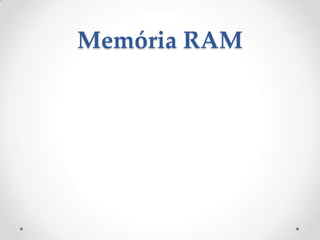 Memória RAM
 