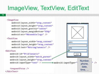 ImageView, TextView, EditText
15
Number,
phone,
date,
time, ...
 