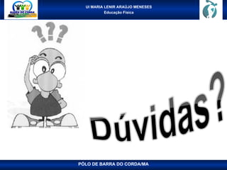 UI MARIA LENIR ARAÚJO MENESES
Educação Física
PÓLO DE BARRA DO CORDA/MA
 