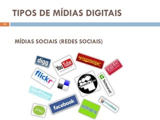 TIPOS DE MÍDIAS DIGITAIS
12




     MÍDIAS SOCIAIS (REDES SOCIAIS)
 