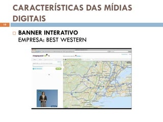 CARACTERÍSTICAS DAS MÍDIAS
19
     DIGITAIS
        BANNER INTERATIVO
         EMPRESA: BEST WESTERN
 